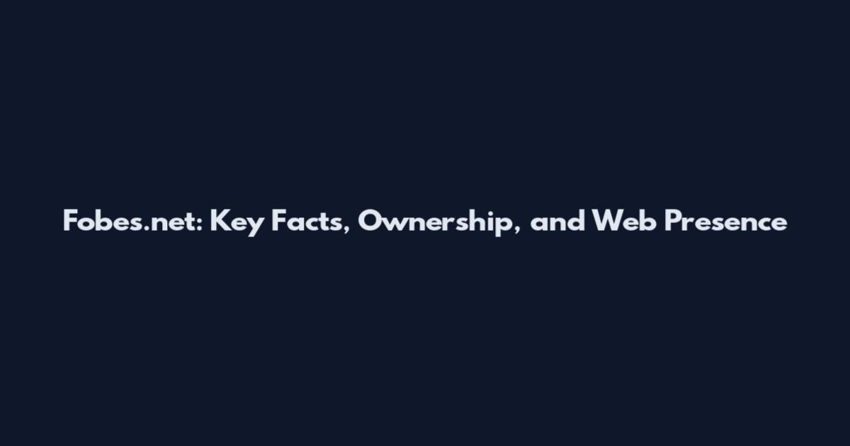 Fobes.net: Key Facts, Ownership, and Web Presence
