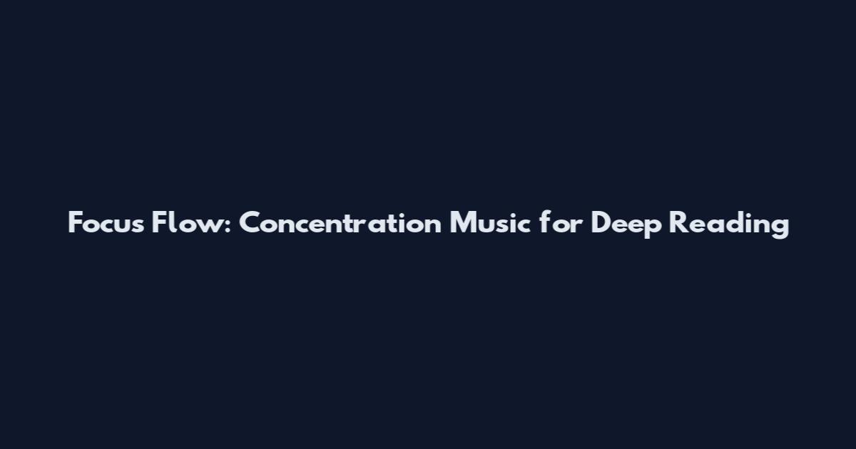 Focus Flow: Concentration Music for Deep Reading