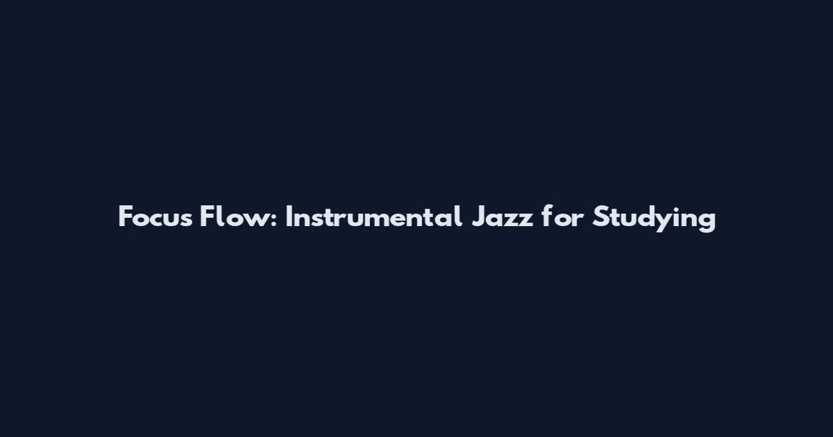 Focus Flow: Instrumental Jazz for Studying