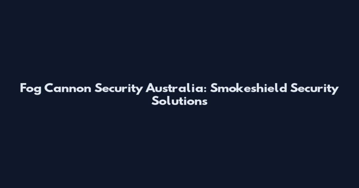 Fog Cannon Security Australia: Smokeshield Security Solutions