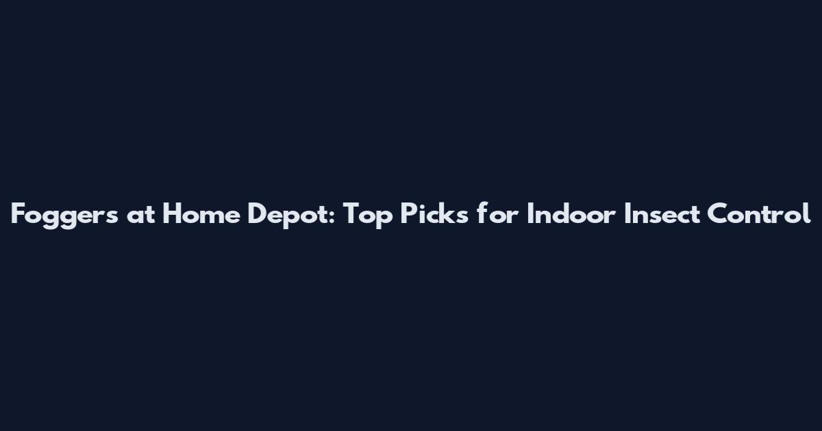 Foggers at Home Depot: Top Picks for Indoor Insect Control
