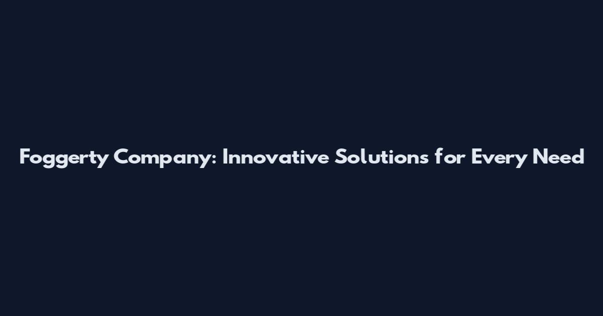 Foggerty Company: Innovative Solutions for Every Need