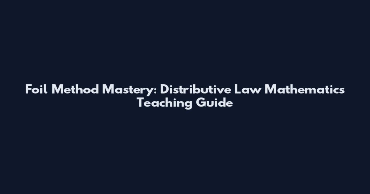 Foil Method Mastery: Distributive Law Mathematics Teaching Guide