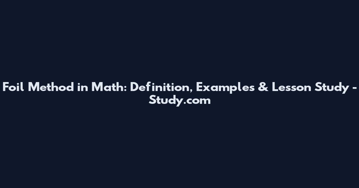 Foil Method in Math: Definition, Examples & Lesson Study - Study.com