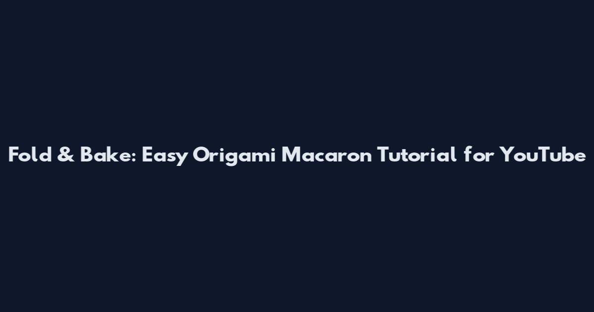 Fold & Bake: Easy Origami Macaron Tutorial for YouTube