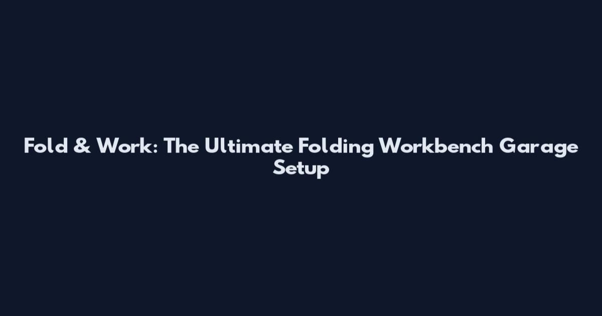 Fold & Work: The Ultimate Folding Workbench Garage Setup
