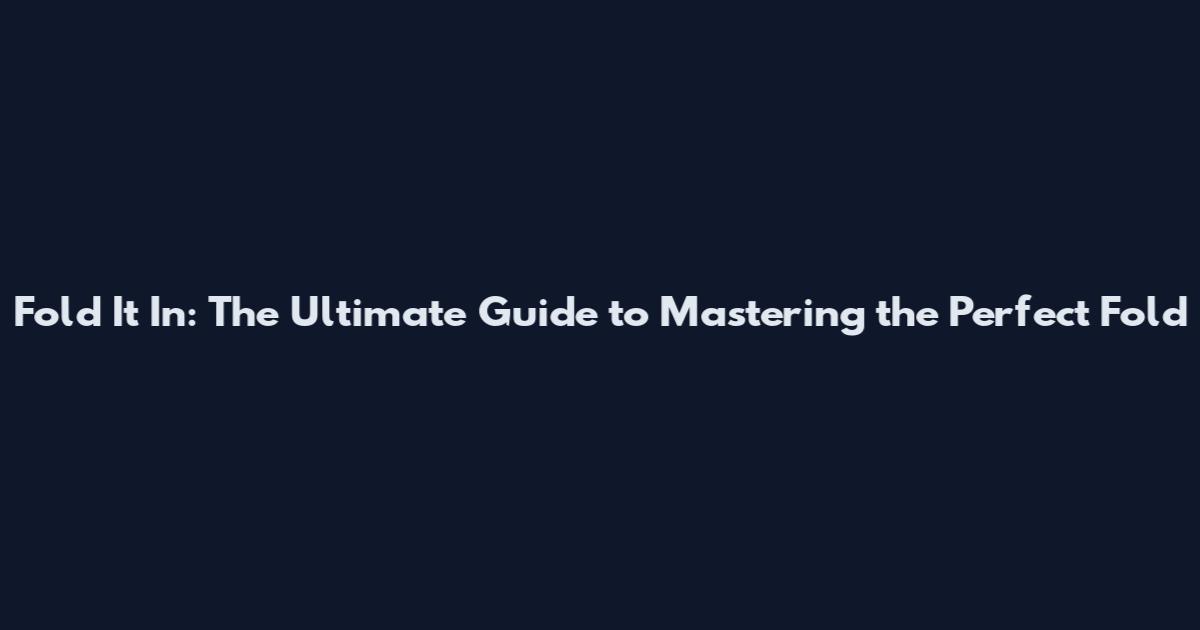 Fold It In: The Ultimate Guide to Mastering the Perfect Fold