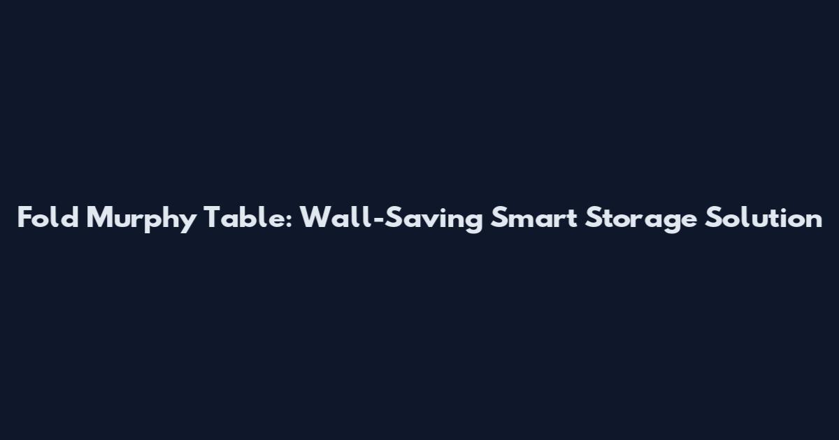 Fold Murphy Table: Wall-Saving Smart Storage Solution