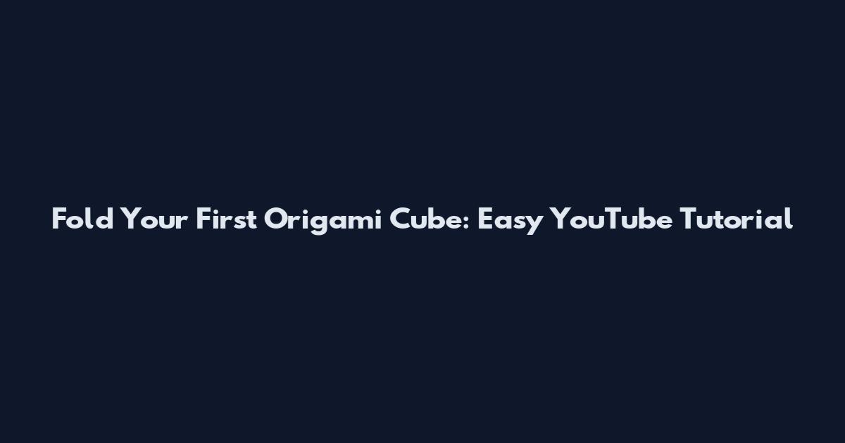 Fold Your First Origami Cube: Easy YouTube Tutorial