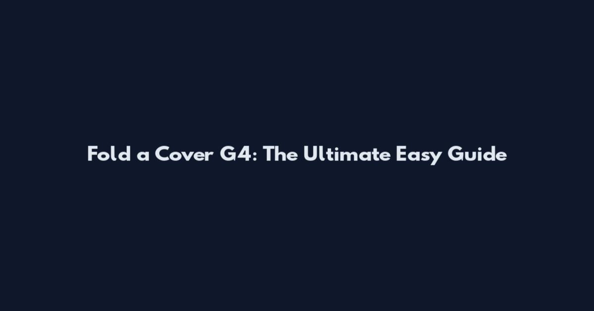 Fold a Cover G4: The Ultimate Easy Guide