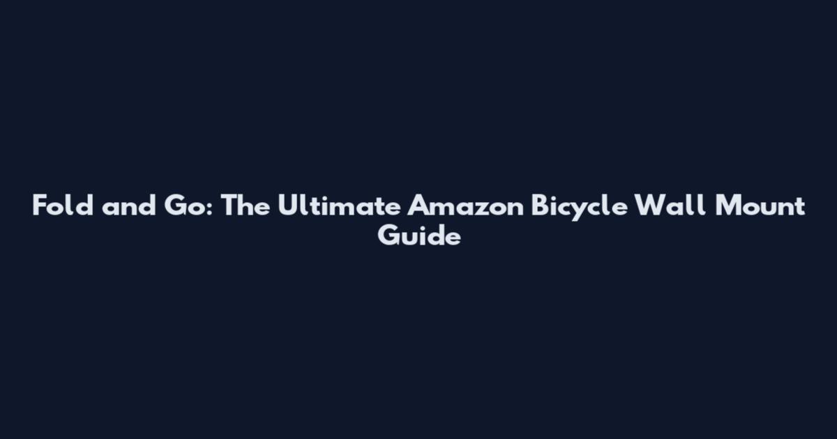 Fold and Go: The Ultimate Amazon Bicycle Wall Mount Guide