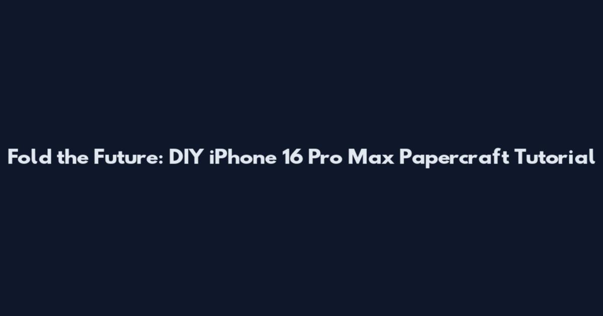 Fold the Future: DIY iPhone 16 Pro Max Papercraft Tutorial
