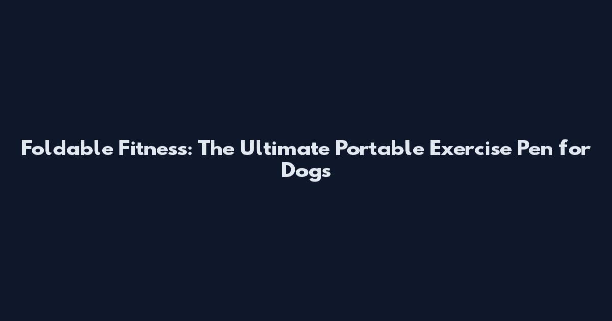 Foldable Fitness: The Ultimate Portable Exercise Pen for Dogs