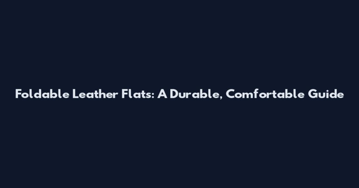 Foldable Leather Flats: A Durable, Comfortable Guide