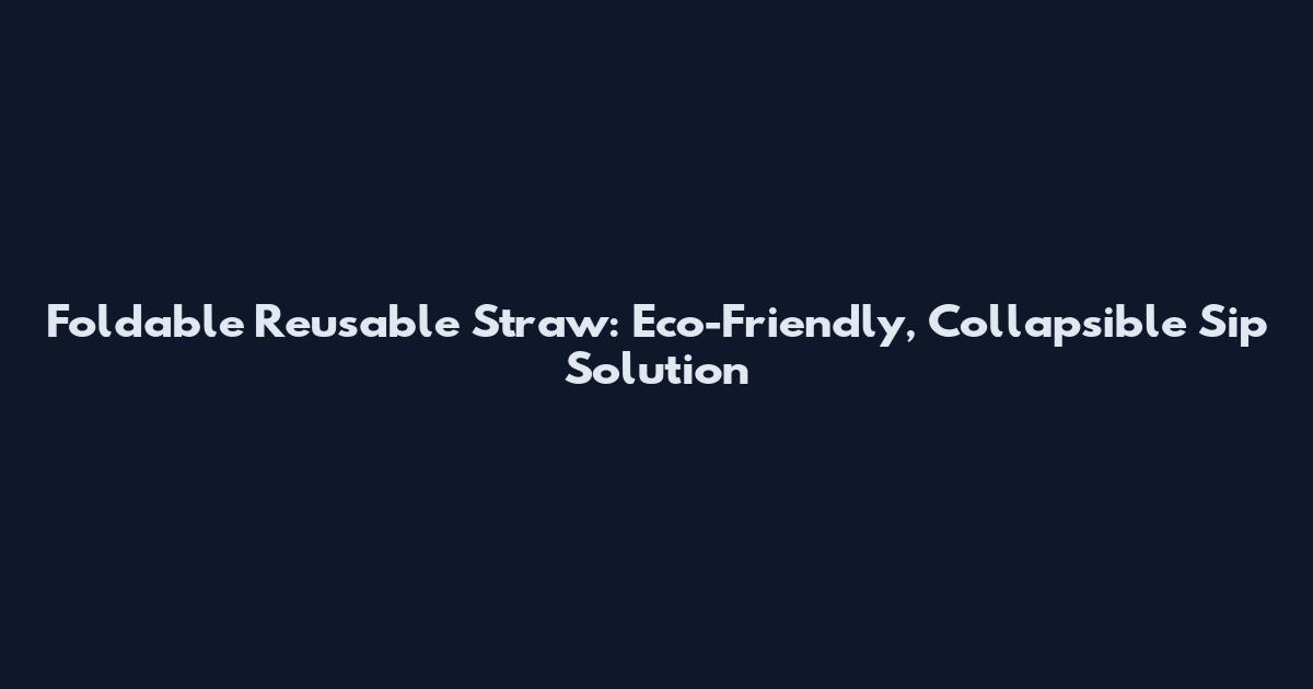 Foldable Reusable Straw: Eco-Friendly, Collapsible Sip Solution