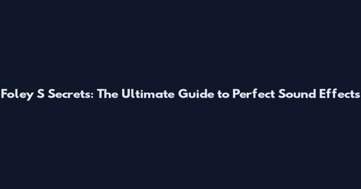 Foley S Secrets: The Ultimate Guide to Perfect Sound Effects