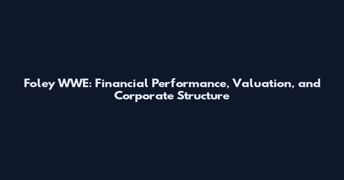 Foley WWE: Financial Performance, Valuation, and Corporate Structure
