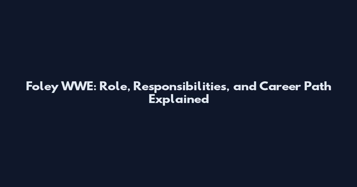 Foley WWE: Role, Responsibilities, and Career Path Explained