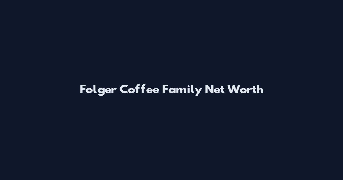 Folger Coffee Family Net Worth