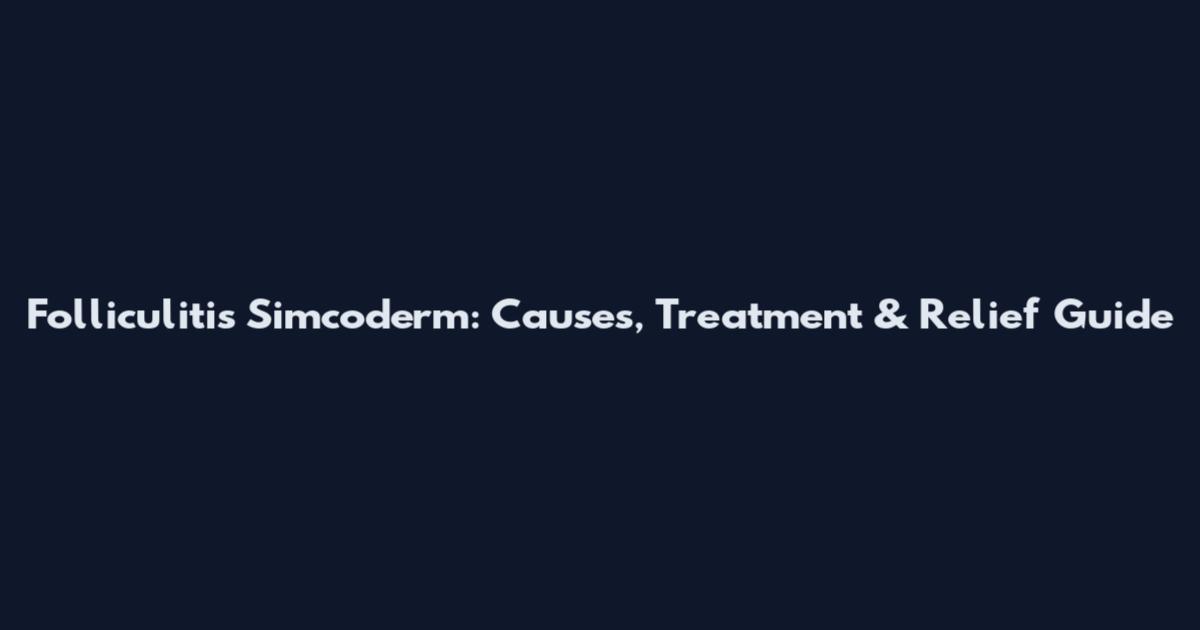 Folliculitis Simcoderm: Causes, Treatment & Relief Guide