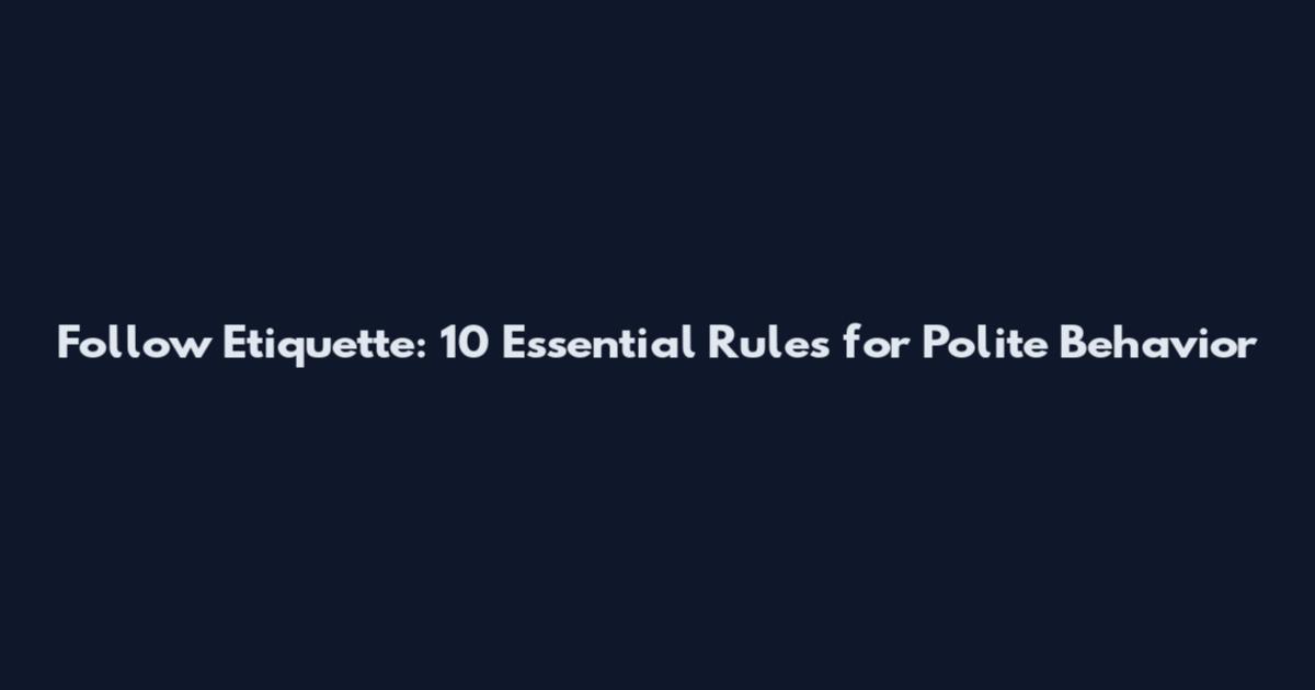 Follow Etiquette: 10 Essential Rules for Polite Behavior