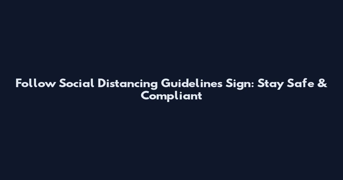 Follow Social Distancing Guidelines Sign: Stay Safe & Compliant