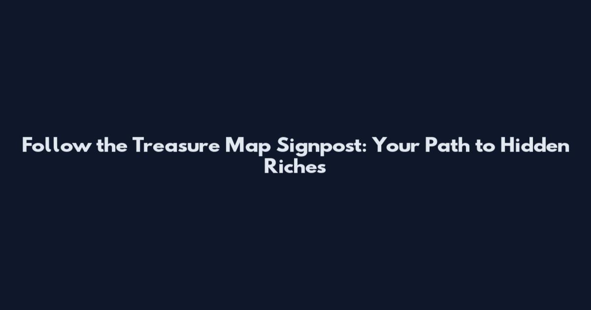 Follow the Treasure Map Signpost: Your Path to Hidden Riches