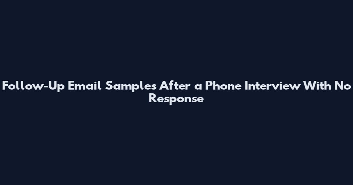 Follow-Up Email Samples After a Phone Interview With No Response