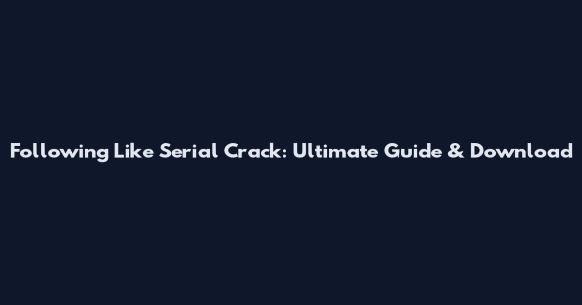 Following Like Serial Crack: Ultimate Guide & Download