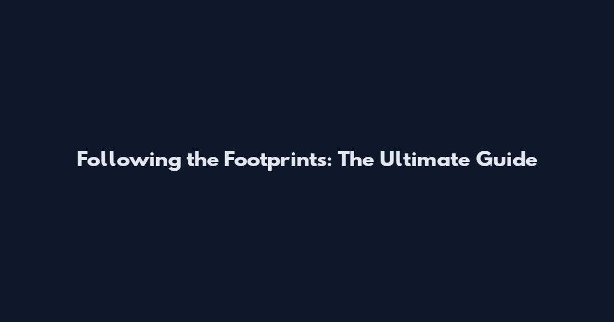 Following the Footprints: The Ultimate Guide