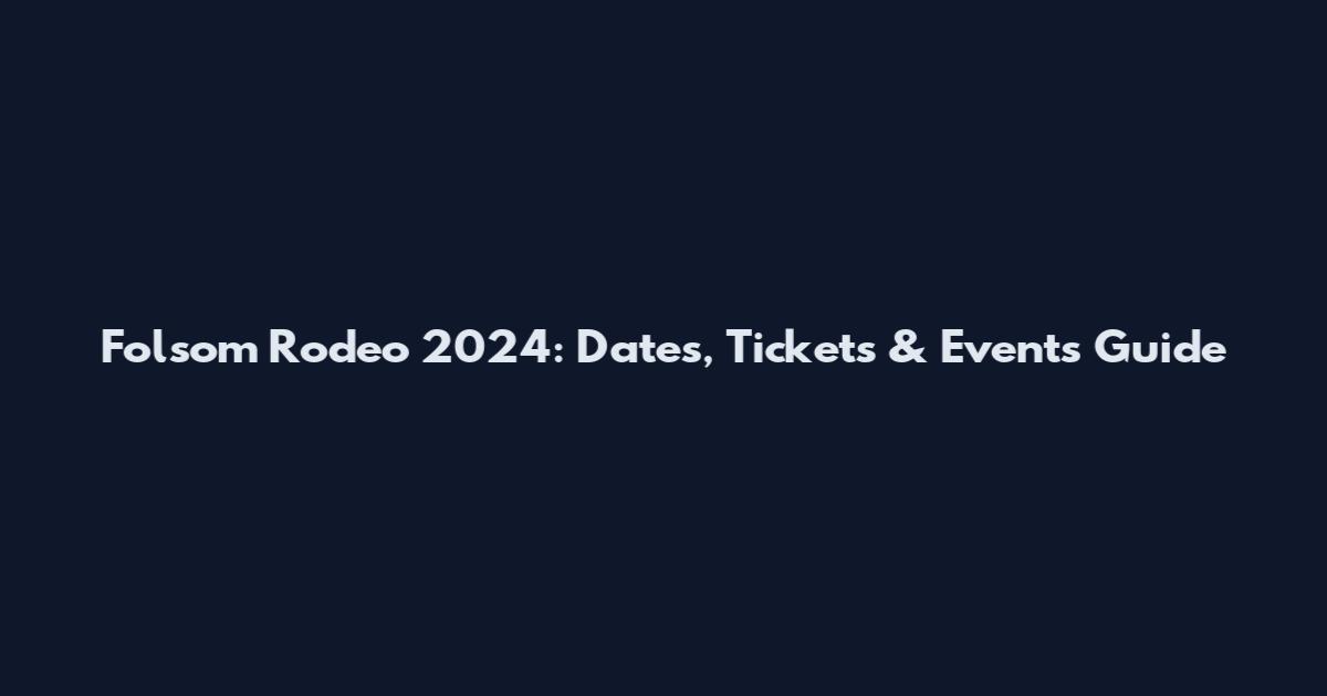 Folsom Rodeo 2024: Dates, Tickets & Events Guide