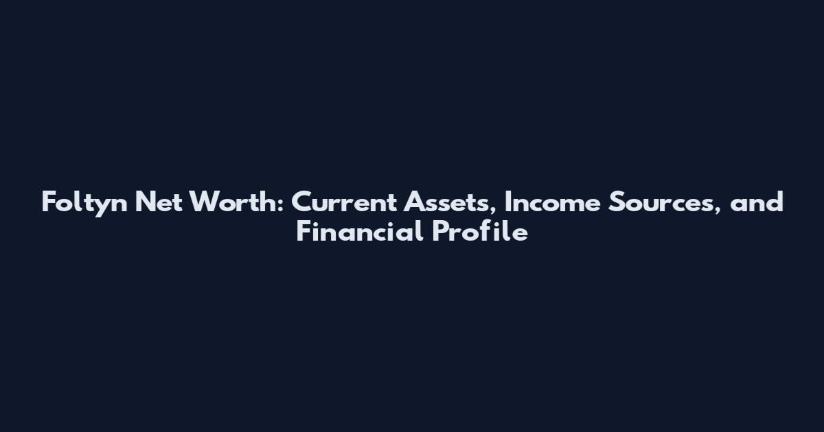 Foltyn Net Worth: Current Assets, Income Sources, and Financial Profile