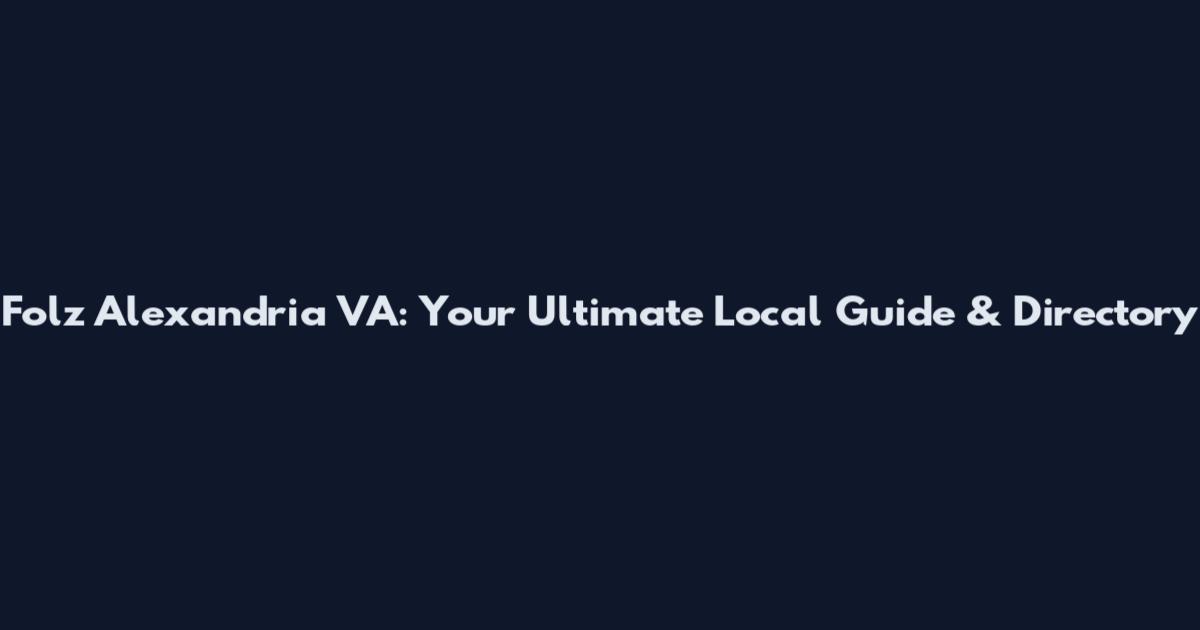 Folz Alexandria VA: Your Ultimate Local Guide & Directory