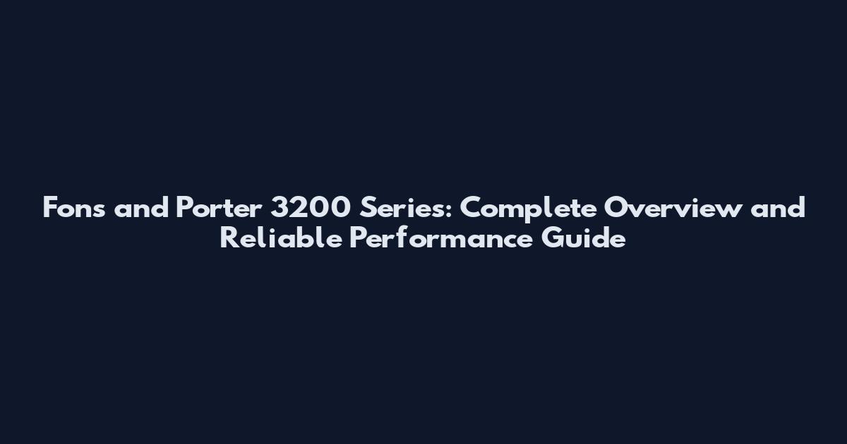 Fons and Porter 3200 Series: Complete Overview and Reliable Performance Guide