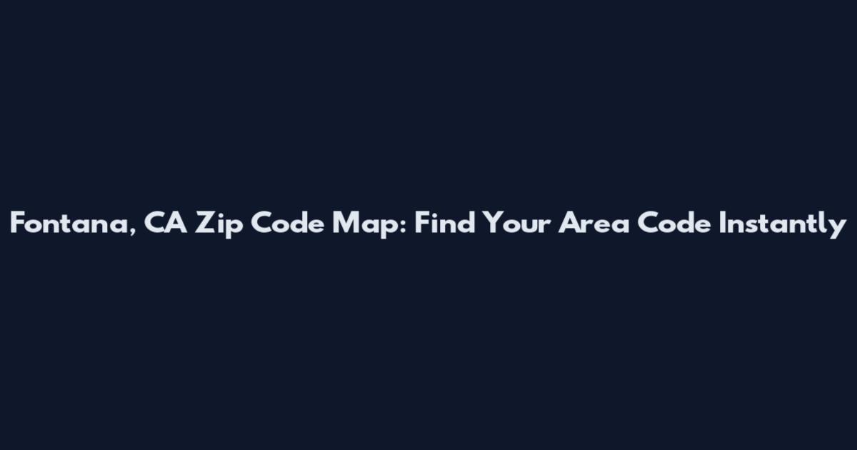 Fontana, CA Zip Code Map: Find Your Area Code Instantly