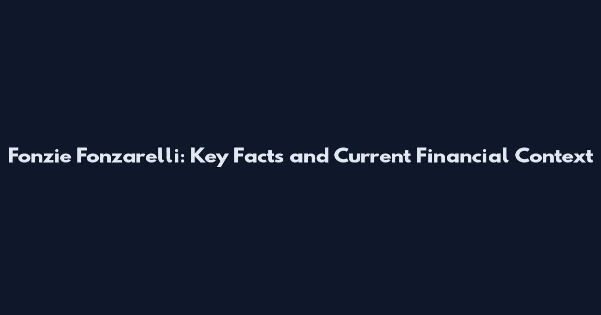 Fonzie Fonzarelli: Key Facts and Current Financial Context