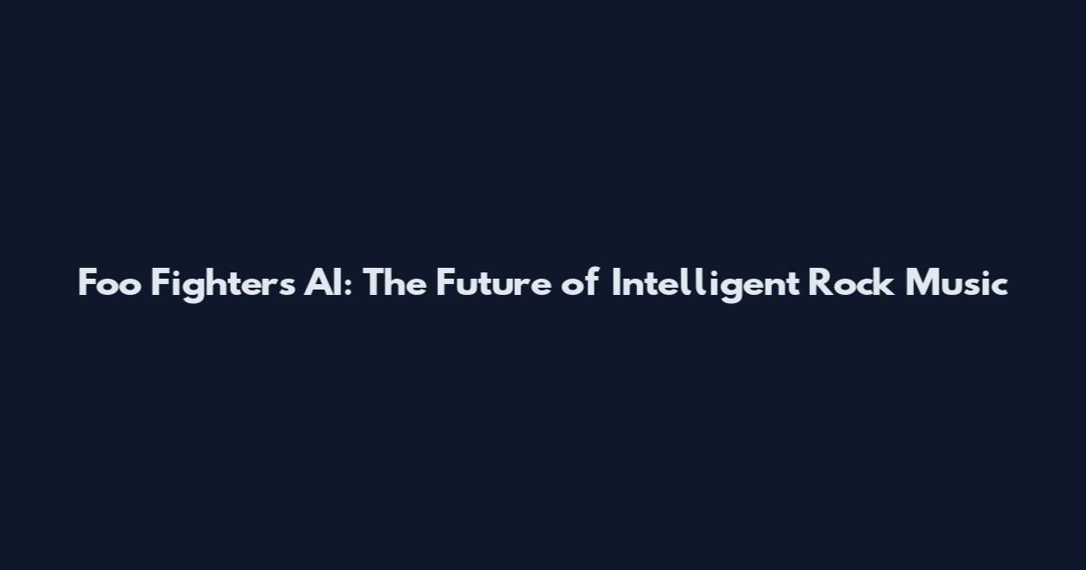 Foo Fighters AI: The Future of Intelligent Rock Music