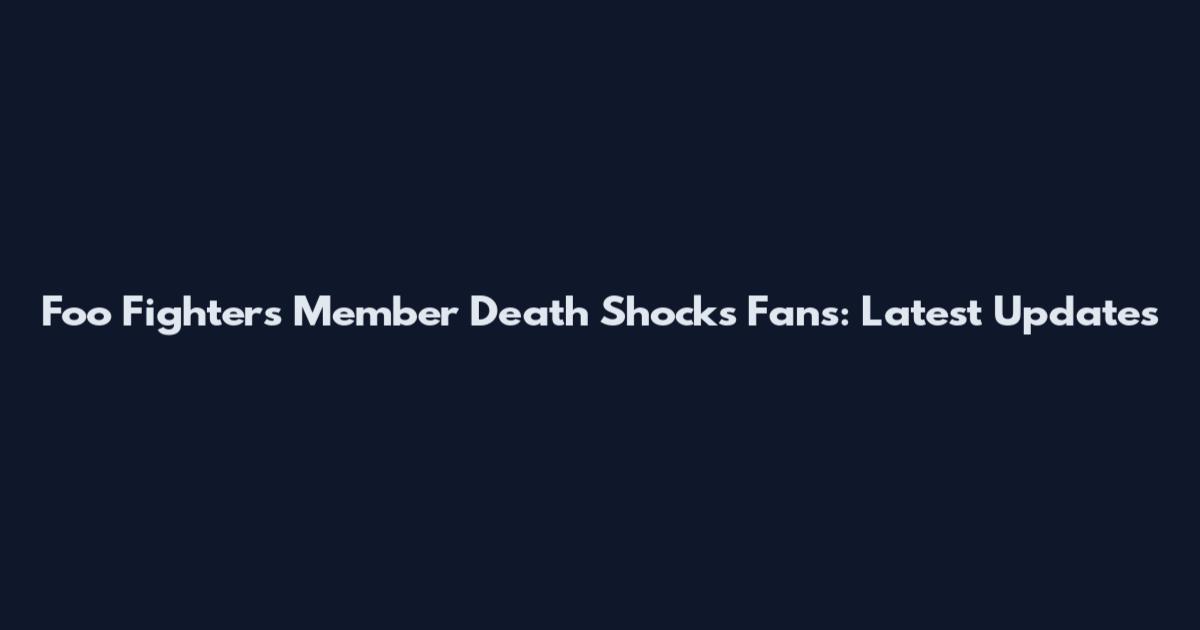 Foo Fighters Member Death Shocks Fans: Latest Updates