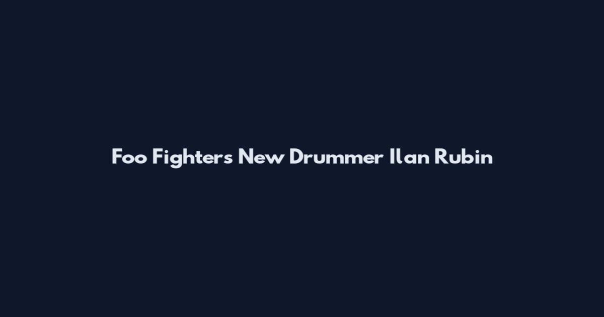 Foo Fighters New Drummer Ilan Rubin