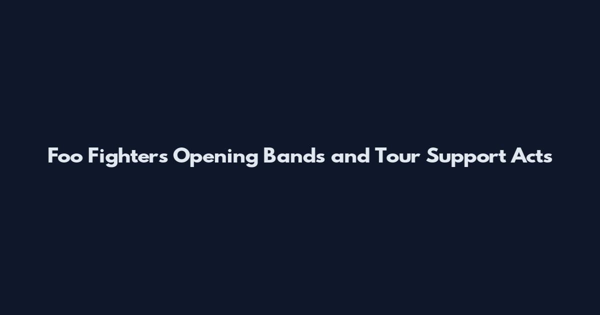 Foo Fighters Opening Bands and Tour Support Acts