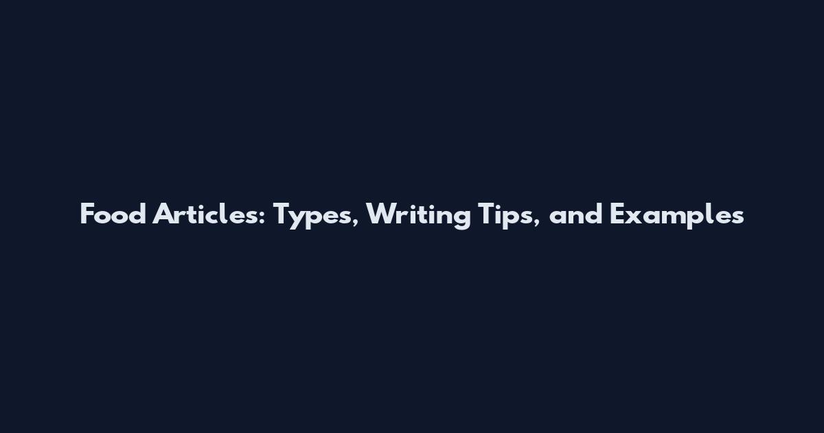 Food Articles: Types, Writing Tips, and Examples