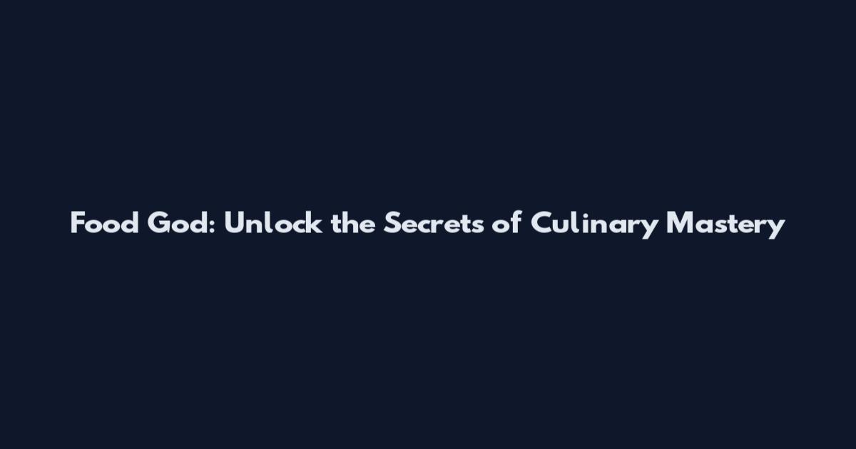 Food God: Unlock the Secrets of Culinary Mastery