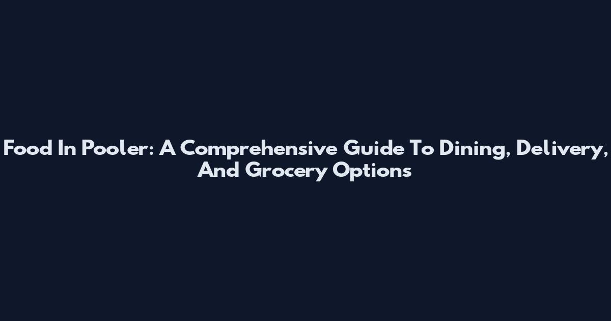 Food In Pooler: A Comprehensive Guide To Dining, Delivery, And Grocery Options