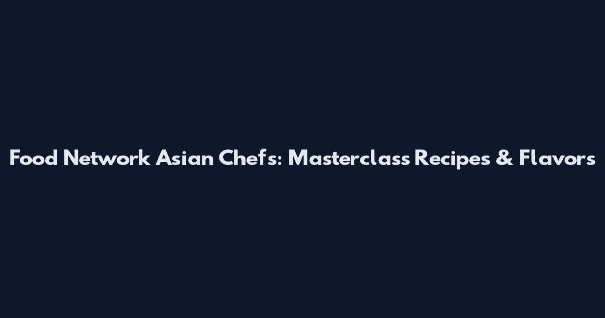 Food Network Asian Chefs: Masterclass Recipes & Flavors