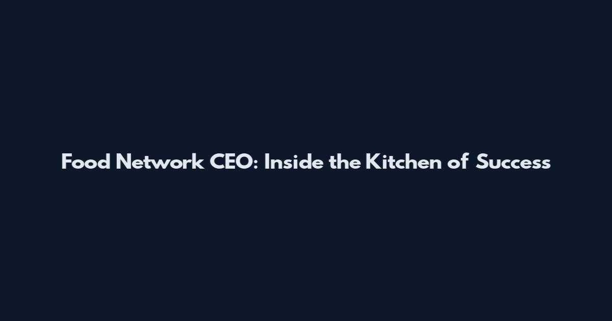 Food Network CEO: Inside the Kitchen of Success