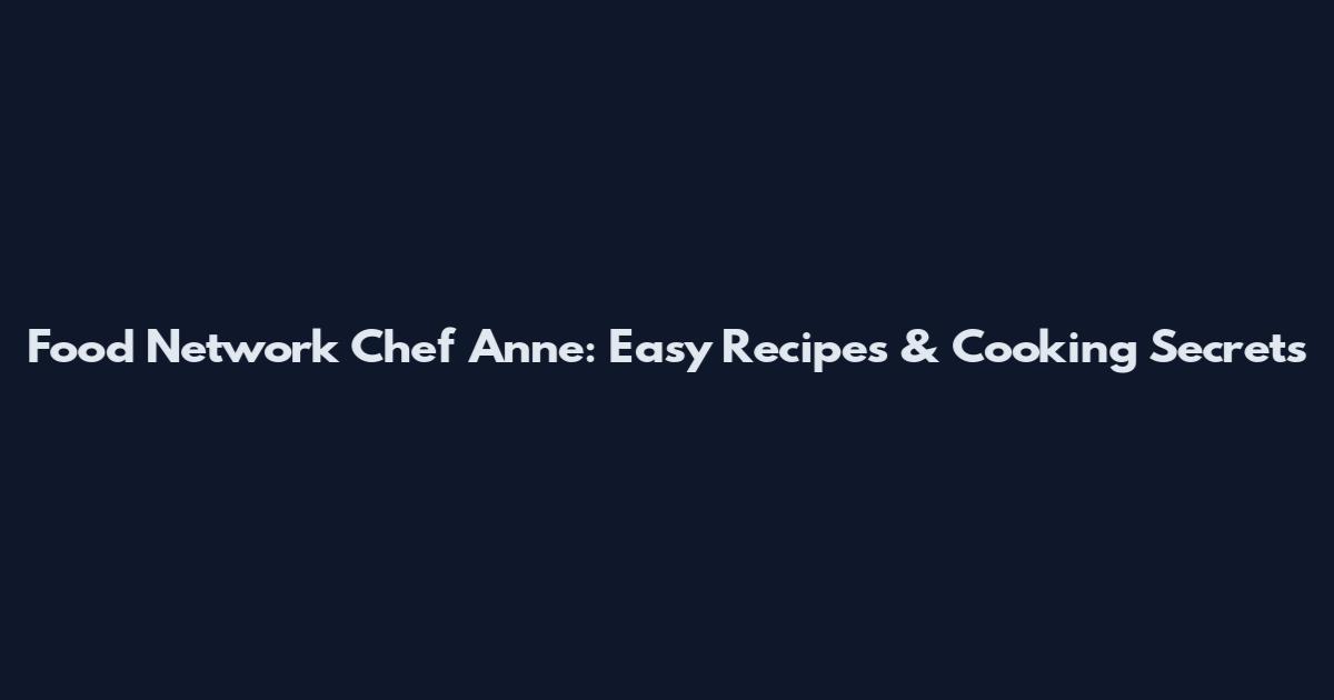 Food Network Chef Anne: Easy Recipes & Cooking Secrets