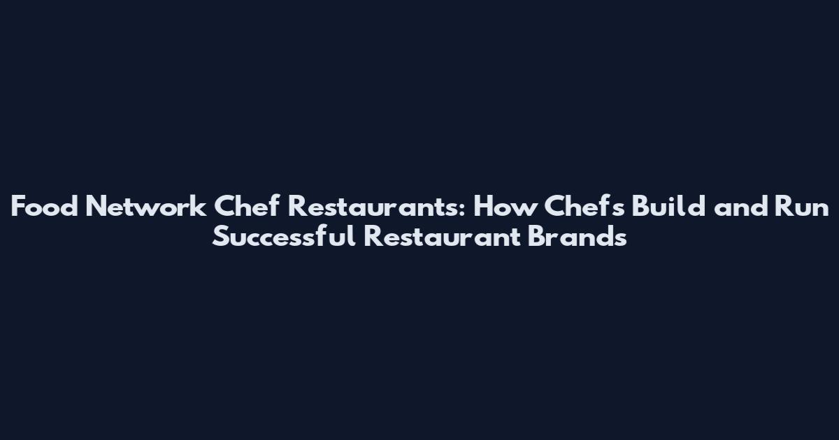 Food Network Chef Restaurants: How Chefs Build and Run Successful Restaurant Brands