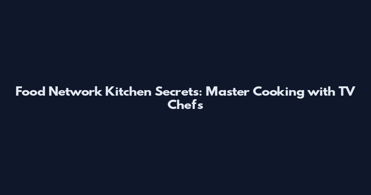 Food Network Kitchen Secrets: Master Cooking with TV Chefs