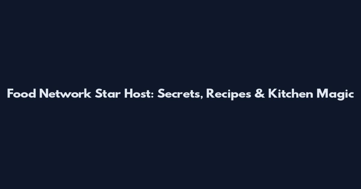 Food Network Star Host: Secrets, Recipes & Kitchen Magic