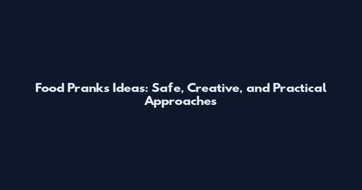 Food Pranks Ideas: Safe, Creative, and Practical Approaches